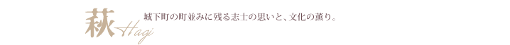 萩　城下町の町並みに残る志士の思いと、文化の薫り。